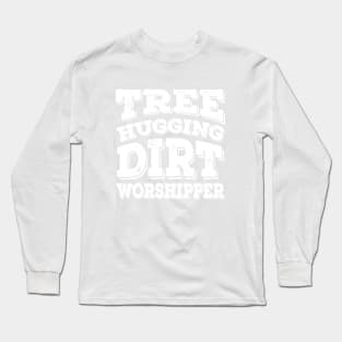 Tree Hugging Dirt Worshipper | Funny Gardening T-Shirt, Funny Vegetarian T-Shirt, Funny Vegan T-Shirt Long Sleeve T-Shirt